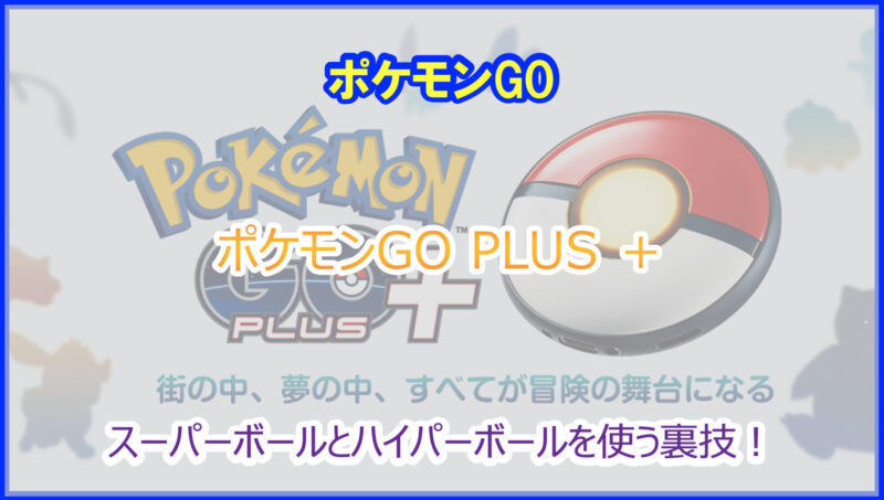 2023年｜ハイパーボールを使う裏技！ポケモンGO PLUS+ (プラスプラス