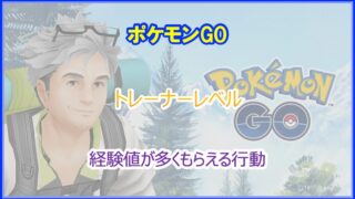 ポケモンGO｜プレイヤーレベルが上がらない場合の対処法｜経験値が多くもらえる行動まとめ