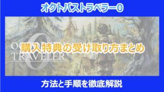 【オクトラ0】購入特典の受け取り方まとめ|方法と手順を徹底解説|オクトパストラベラー0