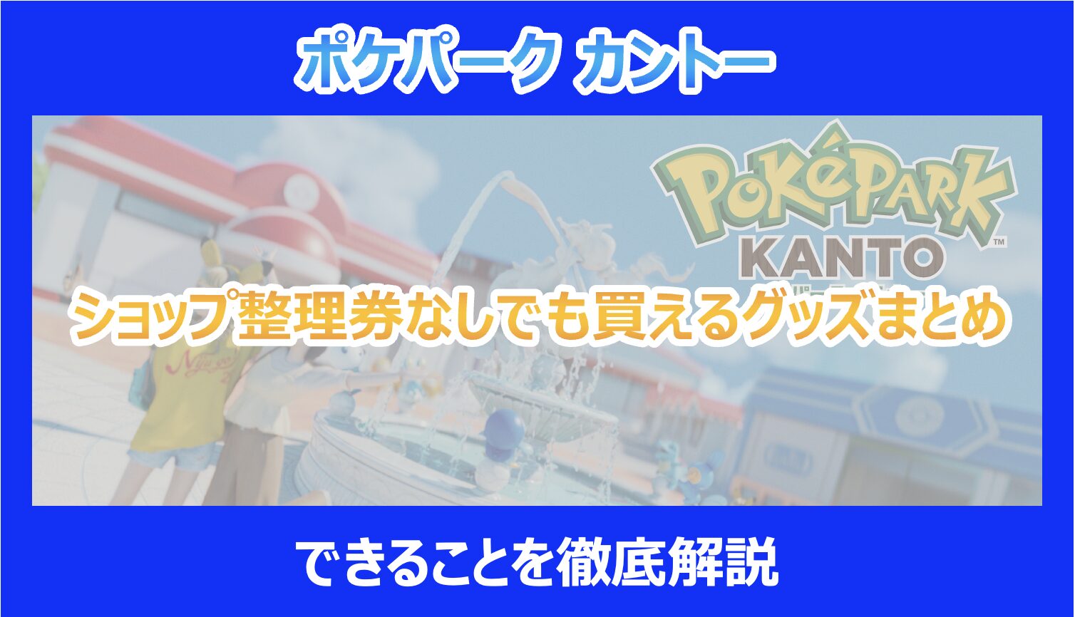 ポケパーク カントー】ショップ整理券なしでも買えるグッズまとめ