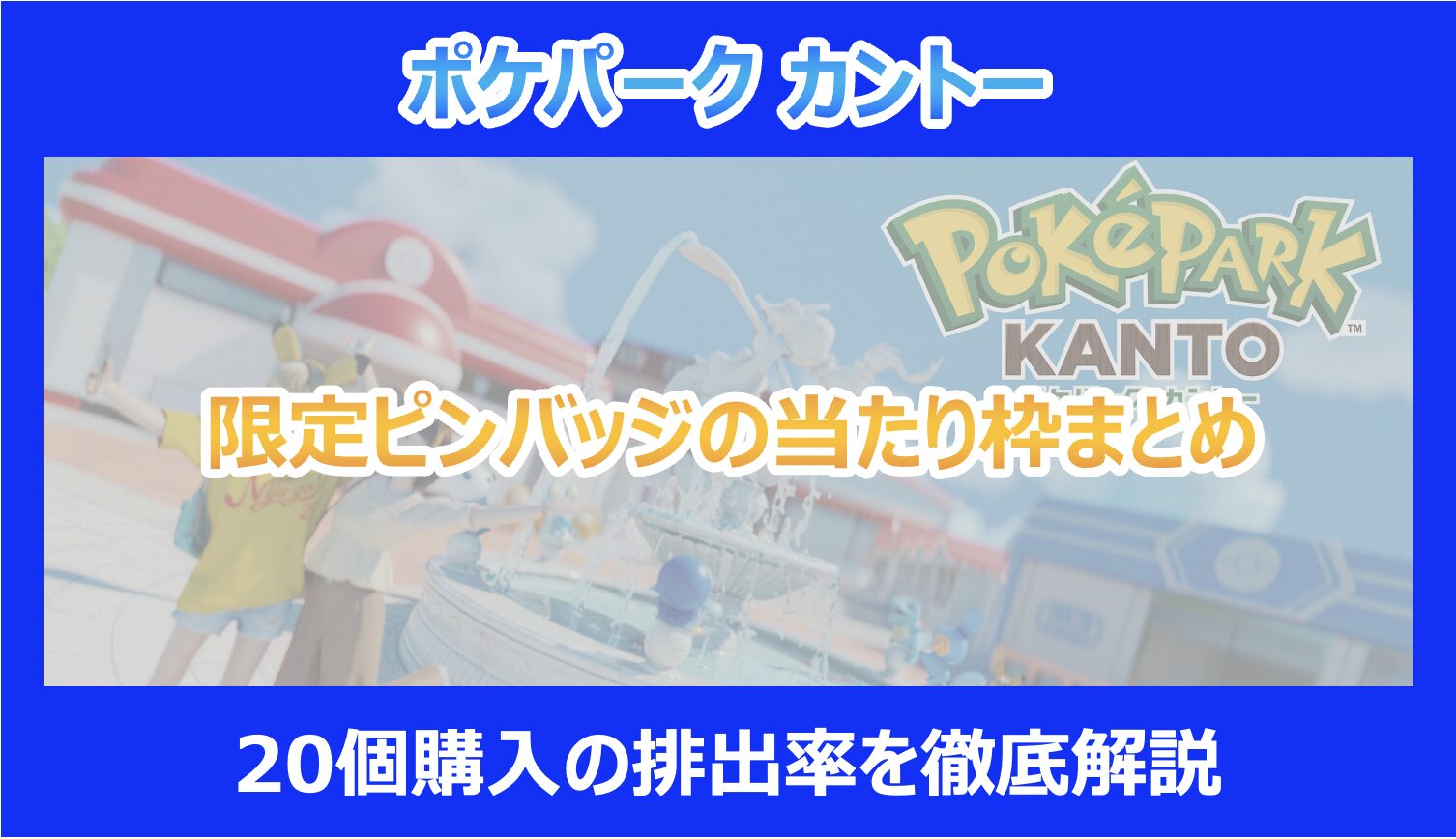 ポケパーク カントー】限定ピンバッジの当たり枠まとめ｜20個購入の