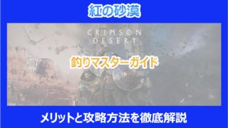 【紅の砂漠】釣りマスターガイド｜メリットと攻略方法を徹底解説｜クリムゾンデザート