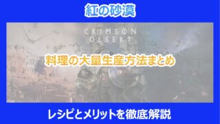 【紅の砂漠】料理の大量生産方法まとめ｜レシピとメリットを徹底解説｜クリムゾンデザート