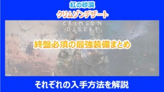 【紅の砂漠】終盤必須の最強装備まとめ|それぞれの入手方法を解説|クリムゾンデザート