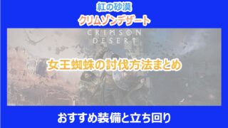 【紅の砂漠】女王蜘蛛の討伐方法まとめ|おすすめ装備と立ち回り|クリムゾンデザート