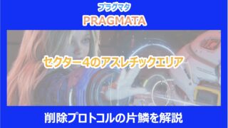 【プラグマタ】セクター4のアスレチックエリアと削除プロトコルの片鱗を解説｜PRAGMATA