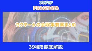 【プラグマタ】セクター６の全収集要素まとめ｜39種を徹底解説｜PRAGMATA