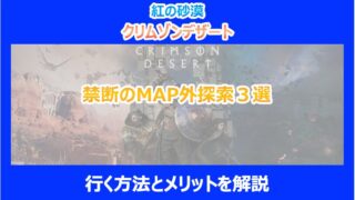 【紅の砂漠】禁断のMAP外探索３選｜行く方法とメリットを解説｜クリムゾンデザート