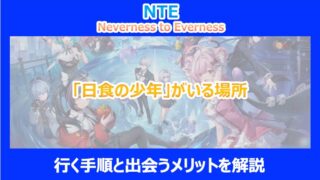 【NTE】「日食の少年」がいる場所｜行く手順と出会うメリットを解説｜ネバエバ