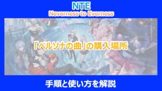 【NTE】「ペルソナの曲」の購入場所｜手順と使い方を解説｜ネバエバ
