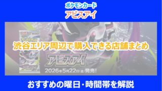 【アビスアイ】渋谷エリア周辺で購入できる店舗まとめ｜おすすめの曜日・時間帯を解説｜ポケカ