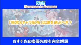 【NTE】「恒常Sキャラ配布」は誰を選ぶべき？おすすめ交換優先度を完全解説｜ネバエバ