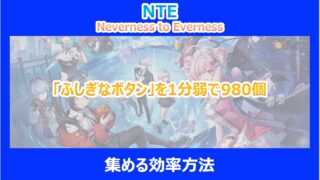 【NTE】「ふしぎなボタン」を1分弱で980個集める効率方法｜調査結果を解説｜ネバエバ