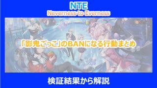 【NTE】「影鬼ごっこ」のBANになる行動まとめ｜検証結果から解説｜ネバエバ