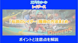 【レイダース】「伝説のレイダー」獲得の方法まとめ|ポイントと注意点を解説|スプラトゥーン