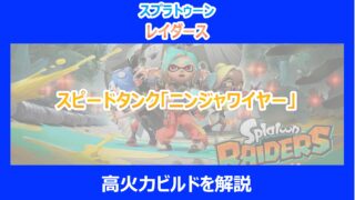 【レイダース】スピードタンク「ニンジャワイヤー」高火力ビルドを解説|スプラトゥーン