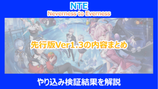 【NTE】先行版Ver1.3の内容まとめ|やり込み検証結果を解説|ネバエバ