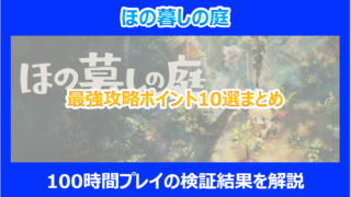 【ほの暮しの庭】最強攻略ポイント10選まとめ|100時間プレイの検証結果を解説