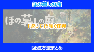【ほの暮しの庭】「返して」と呟く怪異の回避方法まとめ｜やり込み検証結果を解説