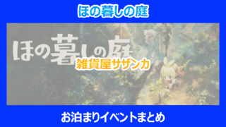 【ほの暮しの庭】雑貨屋サザンカのお泊まりイベントまとめ|検証結果を解説