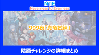 【NTE】999夜「真竜試練」階層チャレンジの詳細まとめ|やり込み検証結果を解説|ネバエバ