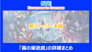 【NTE】新ストーリー本編「霧の巣遊戯」の詳細まとめ|やり込み検証結果を解説|ネバエバ