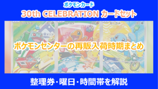 【30th 9種セット】ポケモンセンターの再販入荷時期まとめ｜整理券・曜日・時間帯を解説｜ポケカ