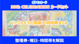 【30th 9種セット】ビックカメラの再販入荷時期まとめ｜整理券・曜日・時間帯を解説｜ポケカ