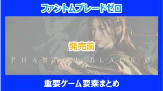 【ファントムブレードゼロ】発売前の重要ゲーム要素まとめ｜やり込み検証結果を解説