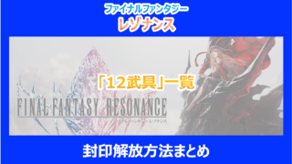 【レゾナンス】「12武具」一覧との封印解放方法まとめ|やり込み検証結果を解説|FF