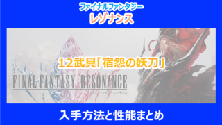 【レゾナンス】12武具「宿怨の妖刀」の入手方法と性能まとめ|やり込み検証結果を解説|FF